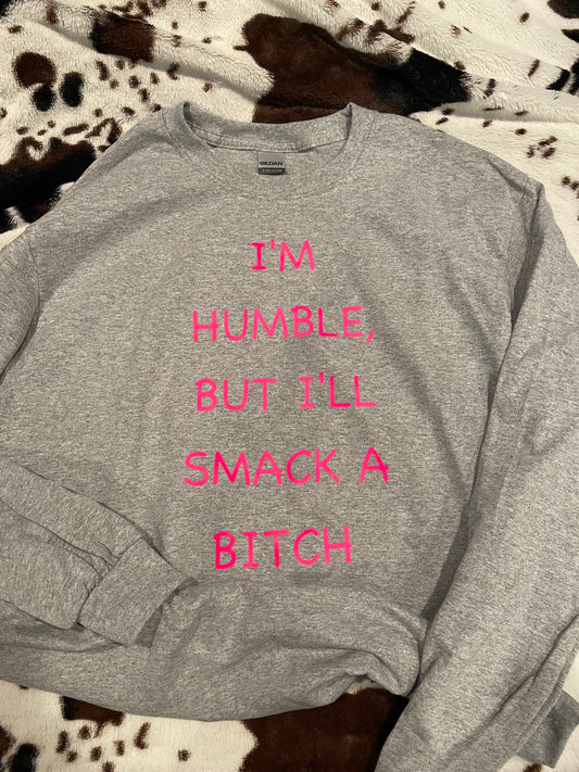 I'm humble but I'll smack a bitch longsleeve