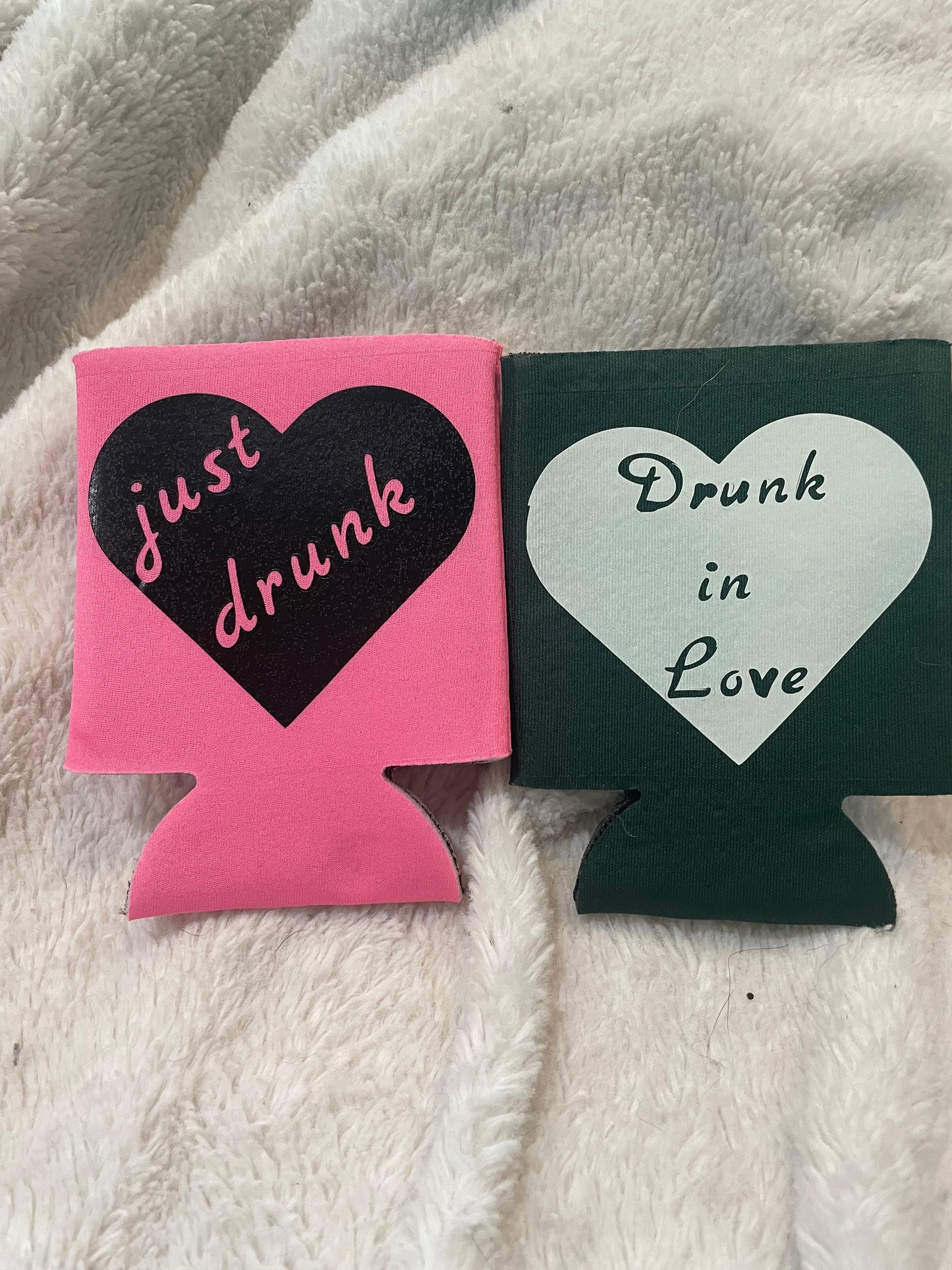 just drunk/ drunk in love koozies